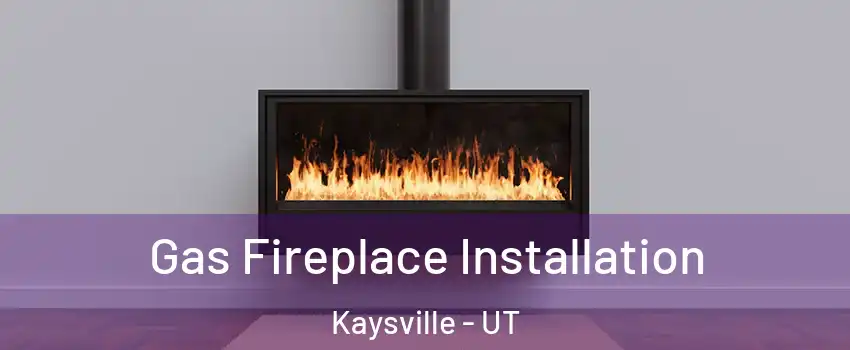  Gas Fireplace Installation Kaysville - UT