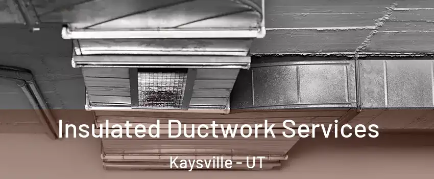  Insulated Ductwork Services Kaysville - UT
