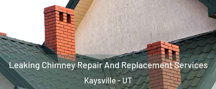  Leaking Chimney Repair And Replacement Services Kaysville - UT