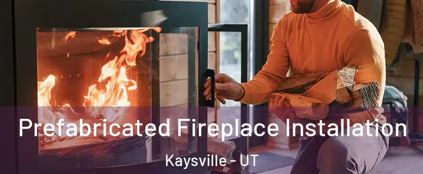 Prefabricated Fireplace Installation Kaysville - UT