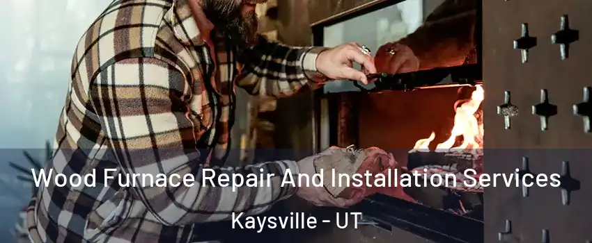  Wood Furnace Repair And Installation Services Kaysville - UT
